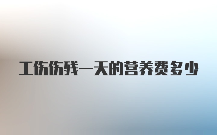 工伤伤残一天的营养费多少