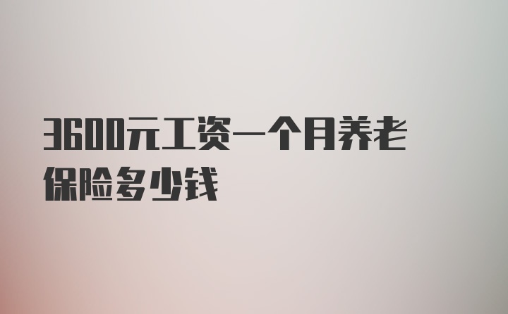 3600元工资一个月养老保险多少钱