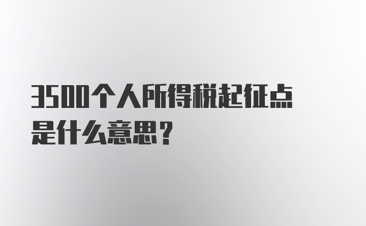 3500个人所得税起征点是什么意思?