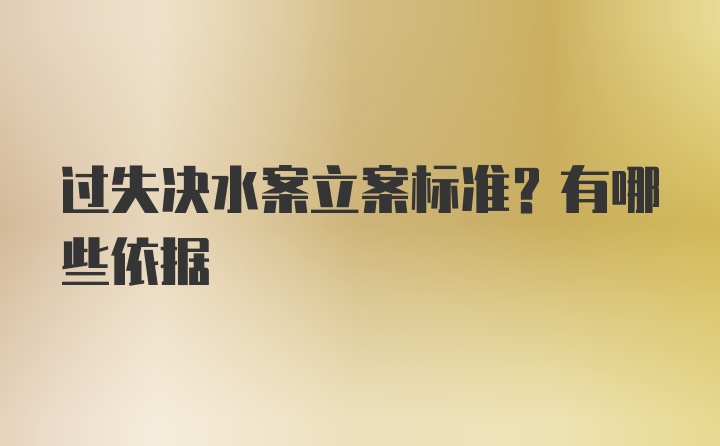 过失决水案立案标准？有哪些依据