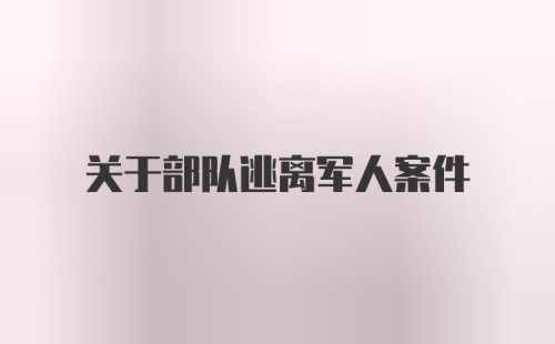 关于部队逃离军人案件