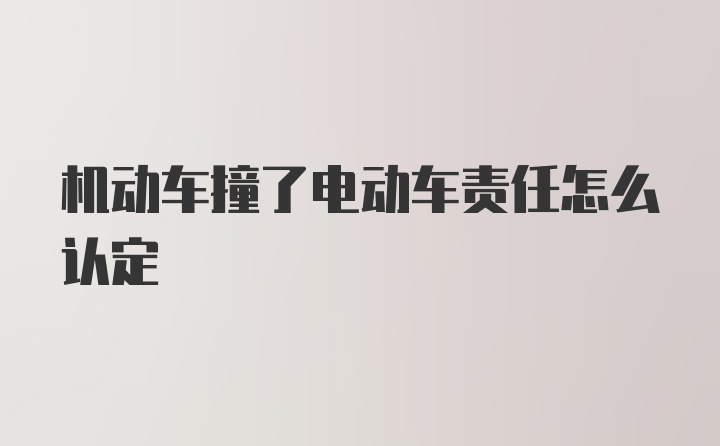 机动车撞了电动车责任怎么认定