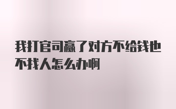 我打官司赢了对方不给钱也不找人怎么办啊