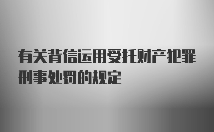 有关背信运用受托财产犯罪刑事处罚的规定