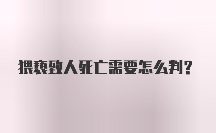 猥亵致人死亡需要怎么判？