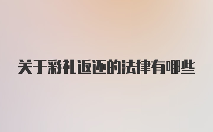 关于彩礼返还的法律有哪些