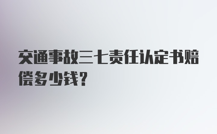 交通事故三七责任认定书赔偿多少钱?