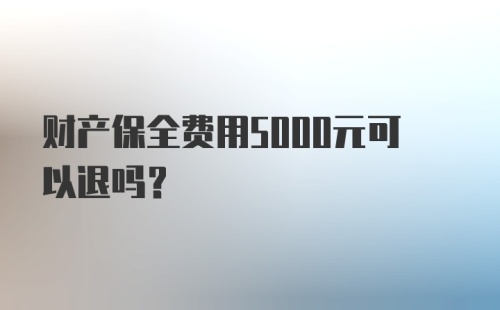 财产保全费用5000元可以退吗？