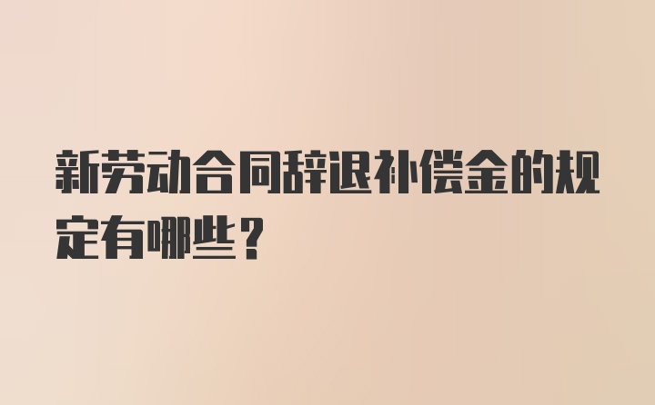 新劳动合同辞退补偿金的规定有哪些？