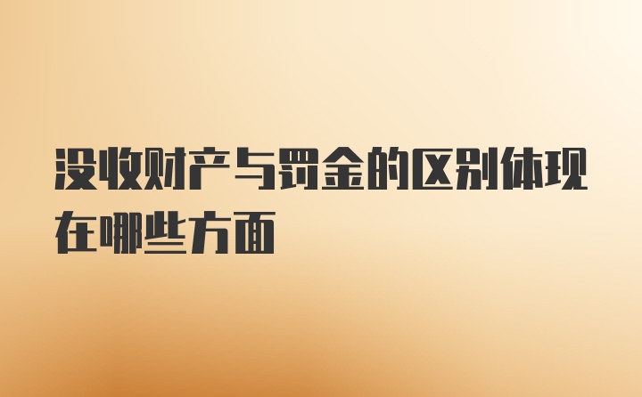 没收财产与罚金的区别体现在哪些方面