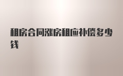 租房合同涨房租应补偿多少钱