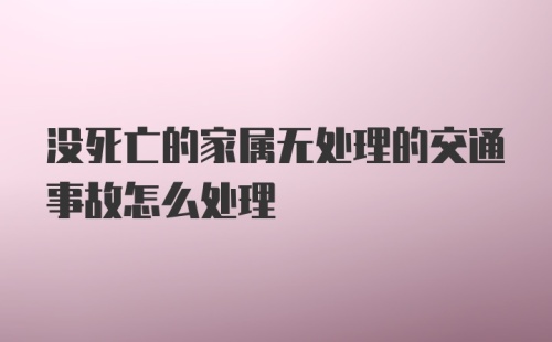 没死亡的家属无处理的交通事故怎么处理