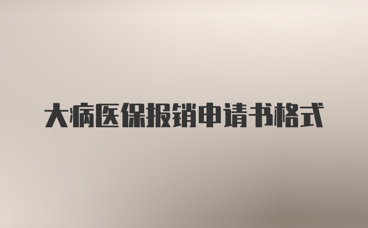 大病医保报销申请书格式