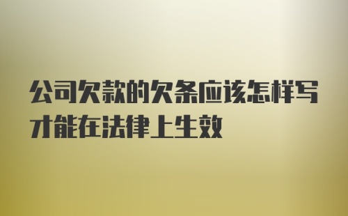 公司欠款的欠条应该怎样写才能在法律上生效