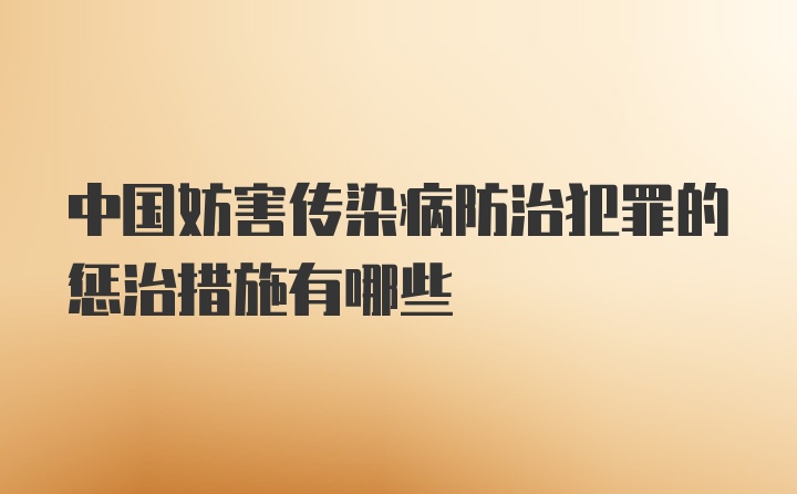 中国妨害传染病防治犯罪的惩治措施有哪些