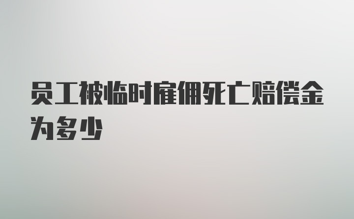 员工被临时雇佣死亡赔偿金为多少