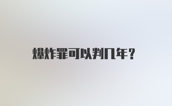 爆炸罪可以判几年？