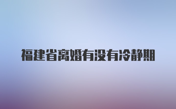 福建省离婚有没有冷静期