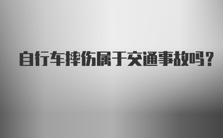 自行车摔伤属于交通事故吗？