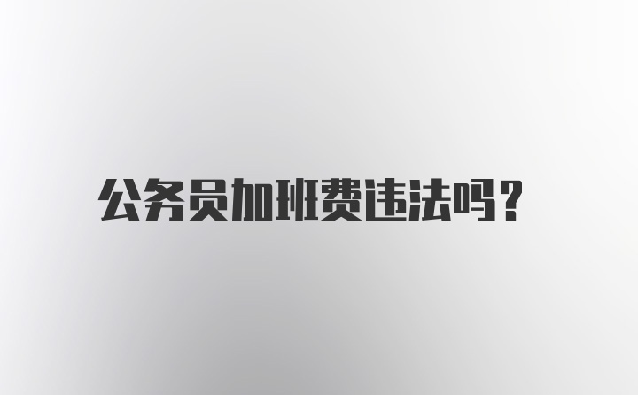 公务员加班费违法吗？