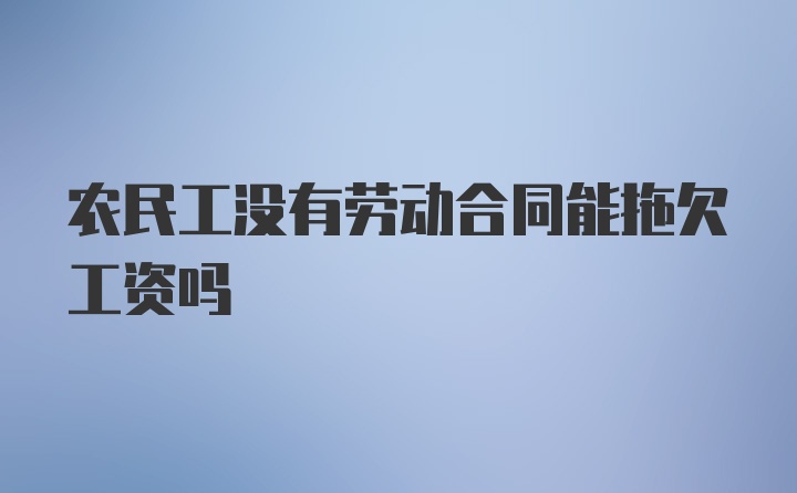 农民工没有劳动合同能拖欠工资吗