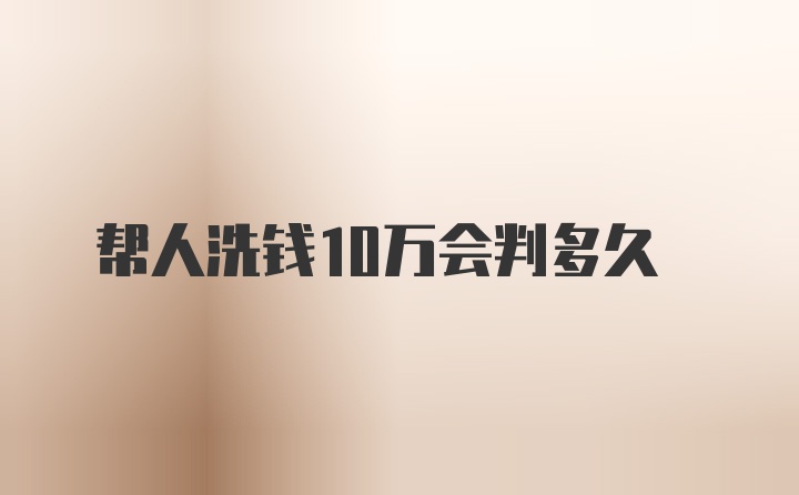 帮人洗钱10万会判多久