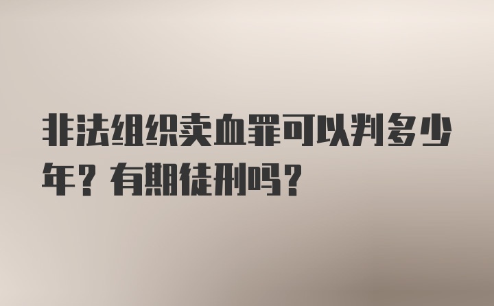 非法组织卖血罪可以判多少年？有期徒刑吗？