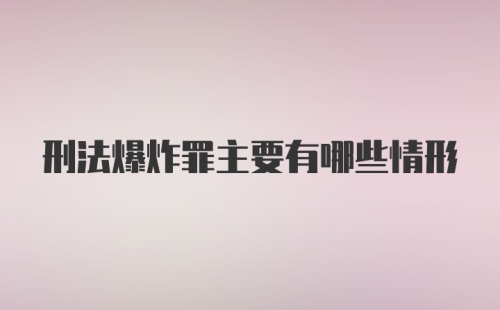 刑法爆炸罪主要有哪些情形