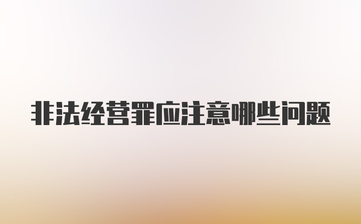 非法经营罪应注意哪些问题