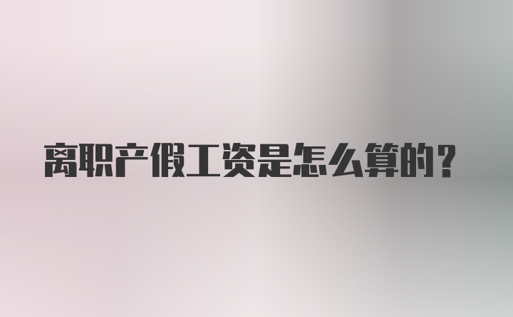 离职产假工资是怎么算的？