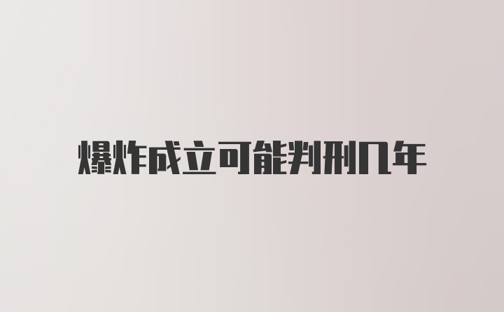 爆炸成立可能判刑几年