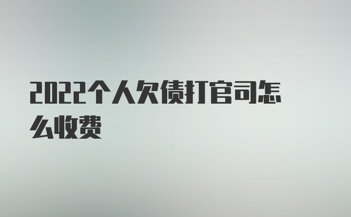 2022个人欠债打官司怎么收费