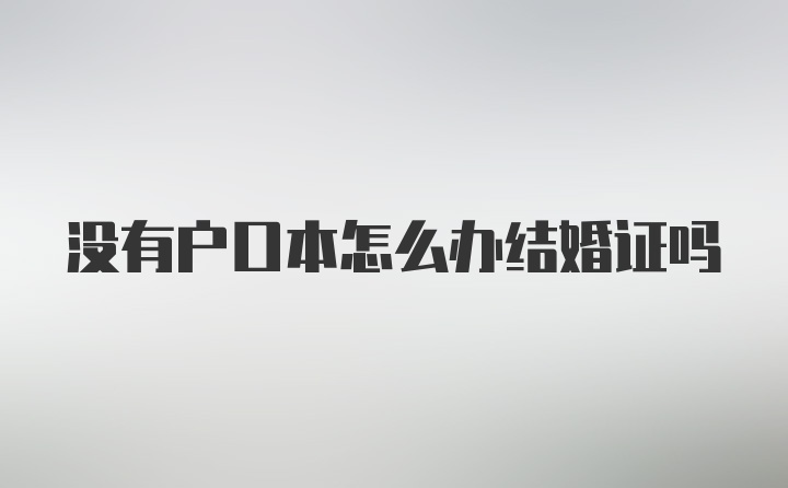 没有户口本怎么办结婚证吗