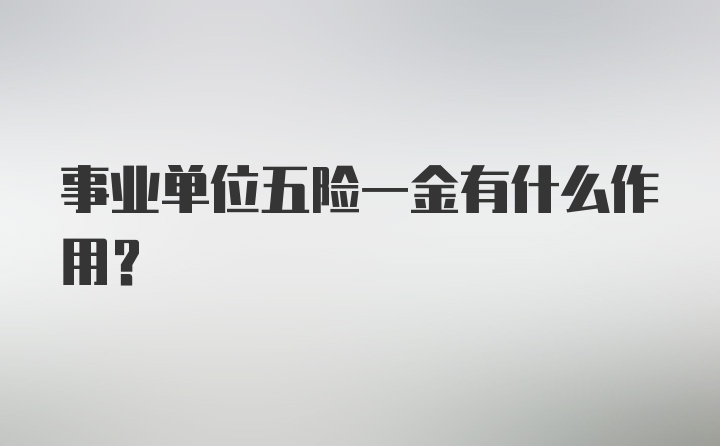 事业单位五险一金有什么作用？