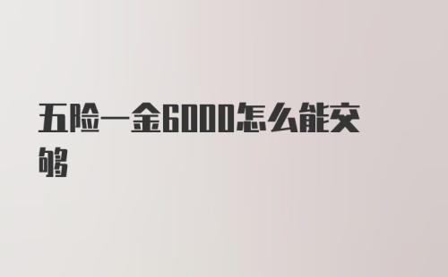 五险一金6000怎么能交够