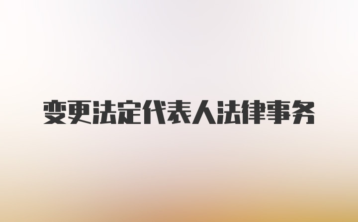 变更法定代表人法律事务