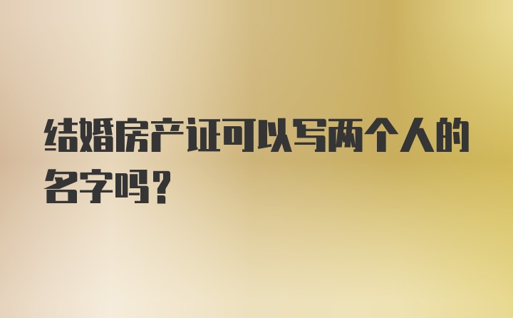 结婚房产证可以写两个人的名字吗？