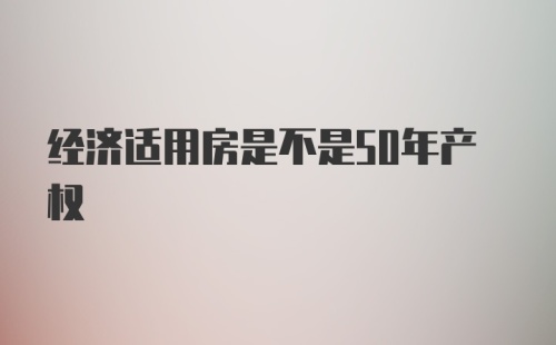 经济适用房是不是50年产权