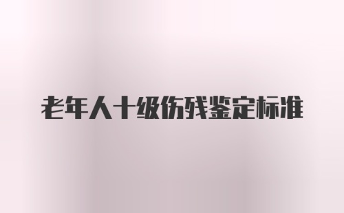 老年人十级伤残鉴定标准