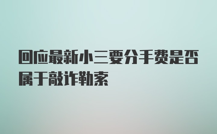 回应最新小三要分手费是否属于敲诈勒索