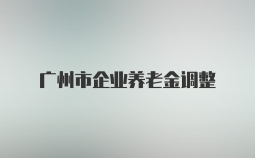 广州市企业养老金调整