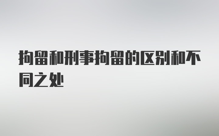 拘留和刑事拘留的区别和不同之处