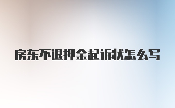 房东不退押金起诉状怎么写