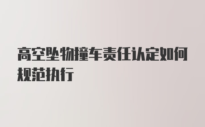 高空坠物撞车责任认定如何规范执行