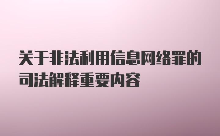 关于非法利用信息网络罪的司法解释重要内容