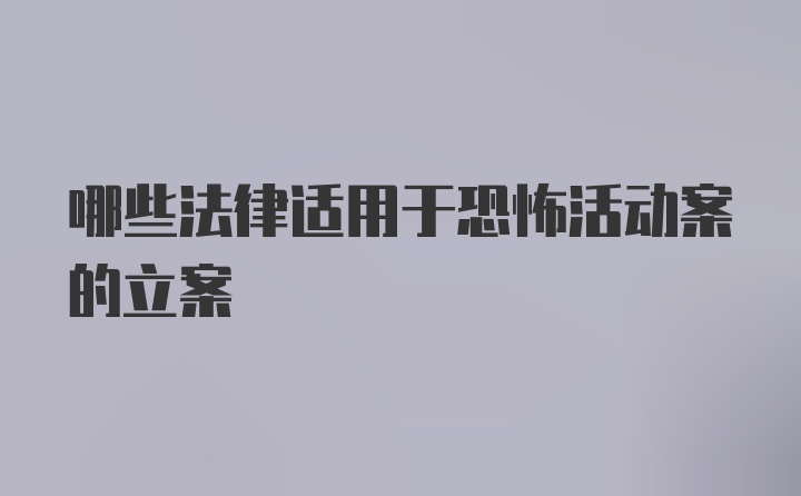 哪些法律适用于恐怖活动案的立案