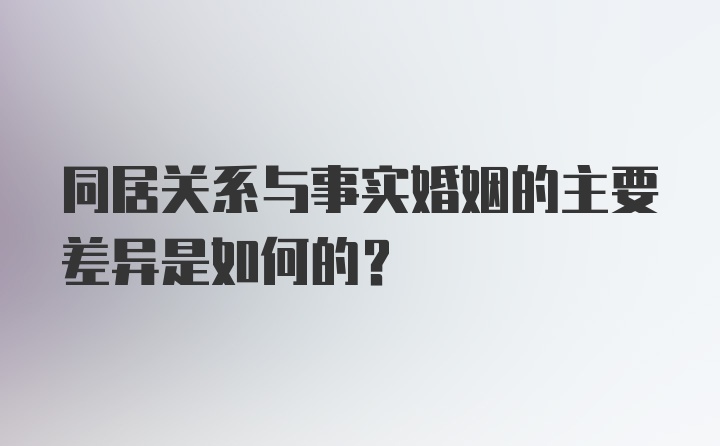 同居关系与事实婚姻的主要差异是如何的？