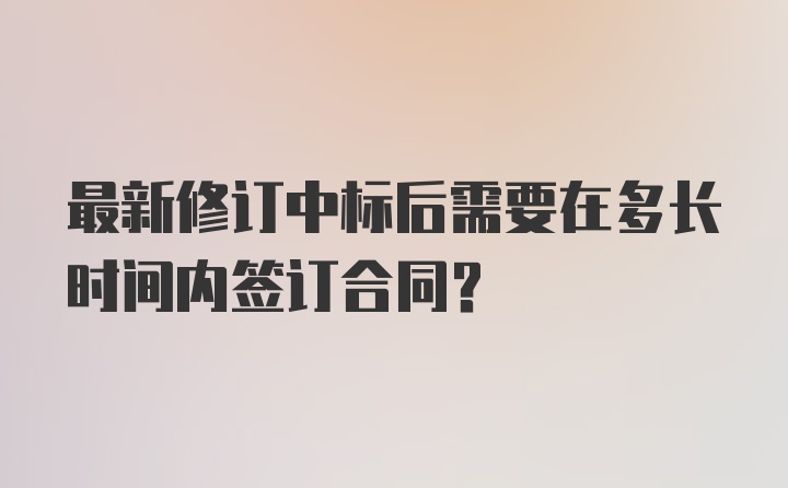 最新修订中标后需要在多长时间内签订合同？