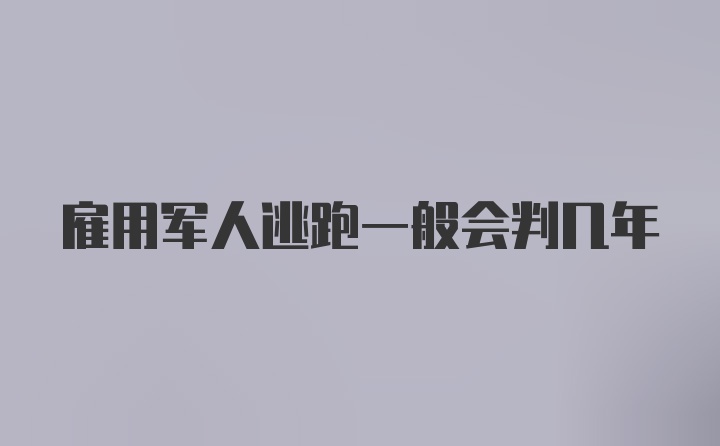 雇用军人逃跑一般会判几年