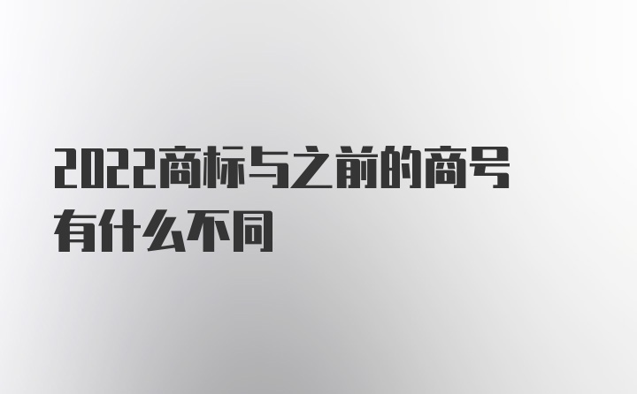 2022商标与之前的商号有什么不同